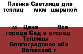 Пленка Светлица для теплиц 200 мкм, шириной 6 м › Цена ­ 550 - Все города Сад и огород » Теплицы   . Волгоградская обл.,Волжский г.